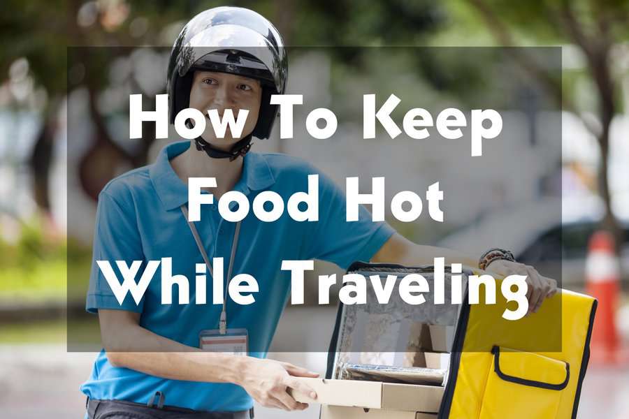 How to Keep Food Hot When Traveling